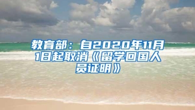 教育部：自2020年11月1日起取消《留学回国人员证明》