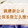 2022上海落户社保问题：跳槽新公司社保基数怎么缴？