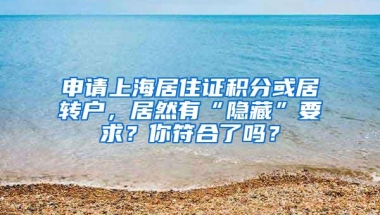 申请上海居住证积分或居转户，居然有“隐藏”要求？你符合了吗？