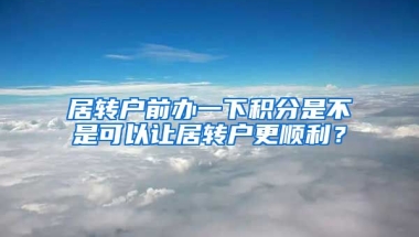 居转户前办一下积分是不是可以让居转户更顺利？