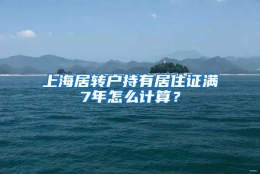 上海居转户持有居住证满7年怎么计算？