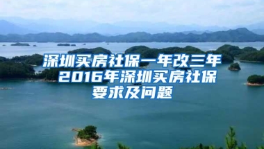 深圳买房社保一年改三年 2016年深圳买房社保要求及问题