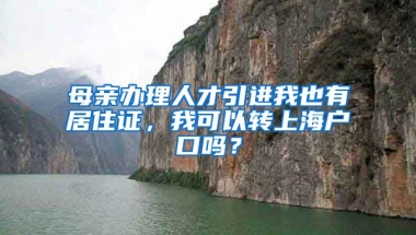 母亲办理人才引进我也有居住证，我可以转上海户口吗？