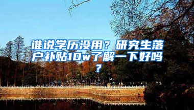 谁说学历没用？研究生落户补贴10w了解一下好吗？