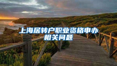 上海居转户职业资格申办相关问题