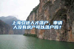 上海引进人才落户，申请人没有房产可以落户吗？