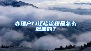 办理户口迁移流程是怎么规定的？