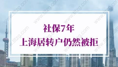 社保7年申请上海居转户仍然被拒！首次曝光！