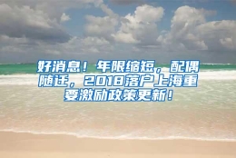 好消息！年限缩短，配偶随迁，2018落户上海重要激励政策更新！