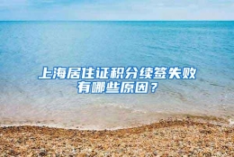 上海居住证积分续签失败有哪些原因？