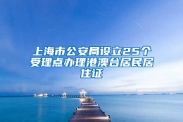 上海市公安局设立25个受理点办理港澳台居民居住证