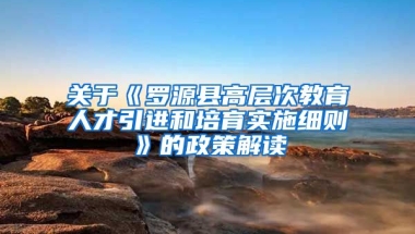 关于《罗源县高层次教育人才引进和培育实施细则》的政策解读