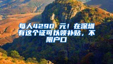 每人4290 元！在深圳有这个证可以领补贴，不限户口