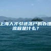 上海人才引进落户的办理流程是什么？