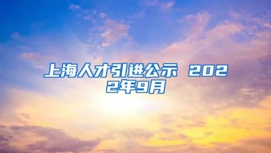 上海人才引进公示 2022年9月