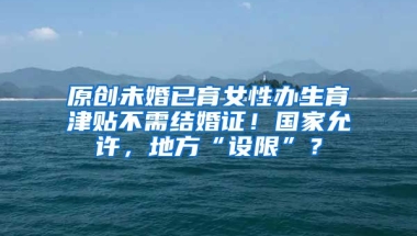 原创未婚已育女性办生育津贴不需结婚证！国家允许，地方“设限”？