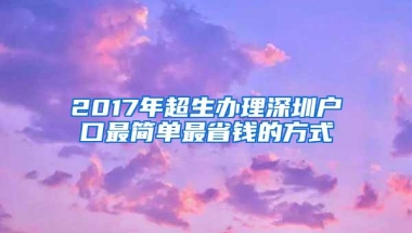 2017年超生办理深圳户口最简单最省钱的方式