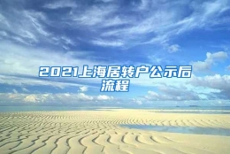 2021上海居转户公示后流程