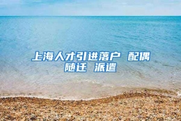 上海人才引进落户 配偶随迁 派遣