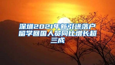 深圳2021年新引进落户留学回国人员同比增长超三成