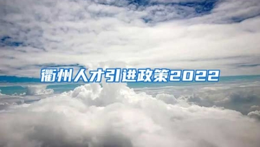 衢州人才引进政策2022