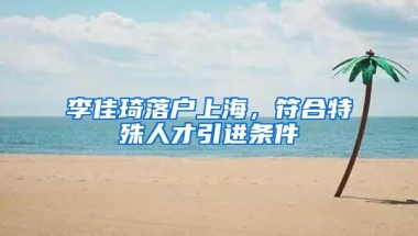 李佳琦落户上海，符合特殊人才引进条件