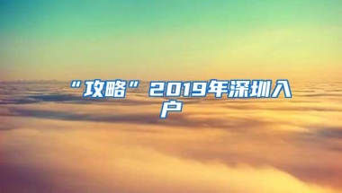 “攻略”2019年深圳入户