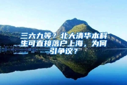 三六九等？北大清华本科生可直接落户上海，为何引争议？