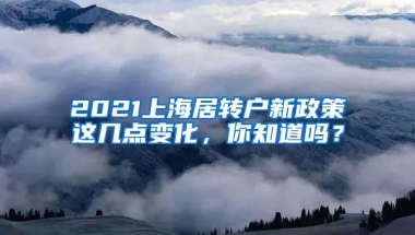 2021上海居转户新政策这几点变化，你知道吗？