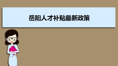 岳阳人才补贴最新政策及人才落户买房补贴细则