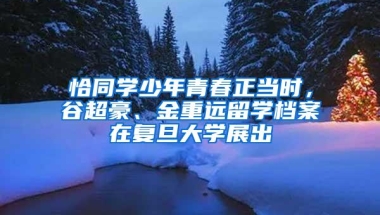 恰同学少年青春正当时，谷超豪、金重远留学档案在复旦大学展出