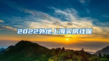 2022外地上海买房社保