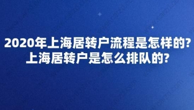 2020年上海居转户流程是怎样的？上海居转户是怎么排队的？