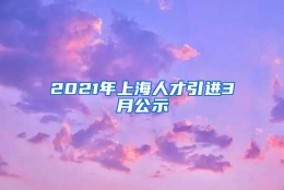 2021年上海人才引进3月公示