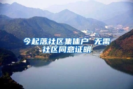 今起落社区集体户 无需社区同意证明