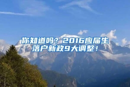 你知道吗？2016应届生落户新政9大调整！