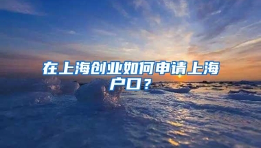 在上海创业如何申请上海户口？