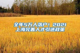 全年5万人落户！2021上海完善人才引进政策