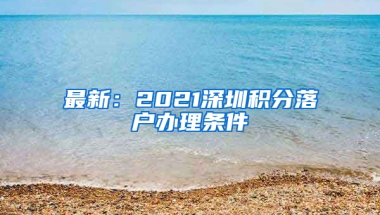 最新：2021深圳积分落户办理条件