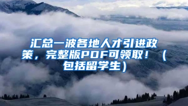 汇总一波各地人才引进政策，完整版PDF可领取！（包括留学生）