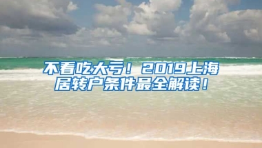 不看吃大亏！2019上海居转户条件最全解读！