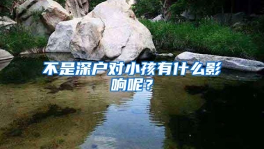 不是深户对小孩有什么影响呢？