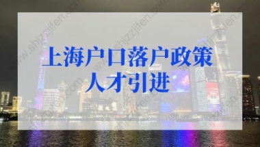 上海户口落户政策2022最新人才引进条件，上海人才引进落户细则调整