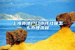 上海外地户口小孩社保怎么办理流程