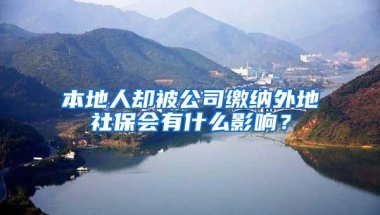 本地人却被公司缴纳外地社保会有什么影响？