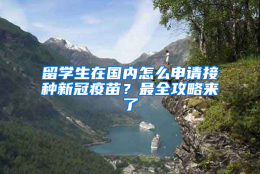 留学生在国内怎么申请接种新冠疫苗？最全攻略来了