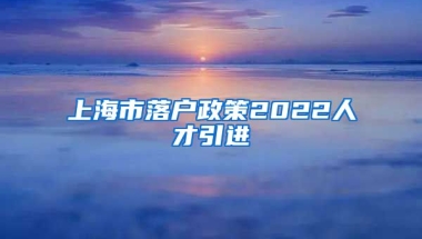 上海市落户政策2022人才引进