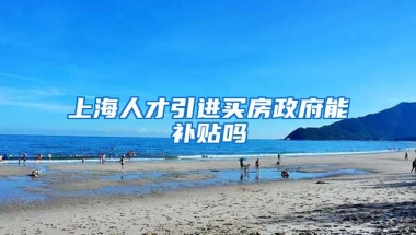 上海人才引进买房政府能补贴吗