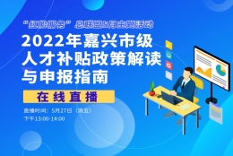 活动预告 ｜ 2022年嘉兴市级人才补贴政策解读与申报指南在线解读会