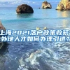 上海2021落户政策收紧，外地人才如何办理引进？